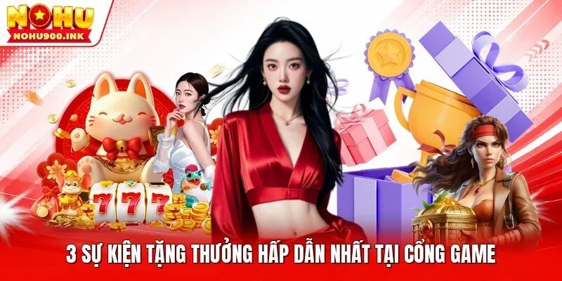 3 sự kiện tặng thưởng hấp dẫn nhất tại cổng game