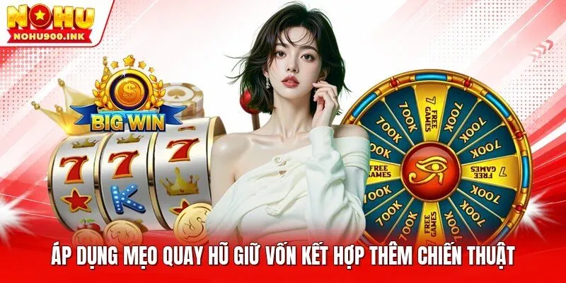 Áp dụng mẹo quay hũ giữ vốn kết hợp thêm chiến thuật